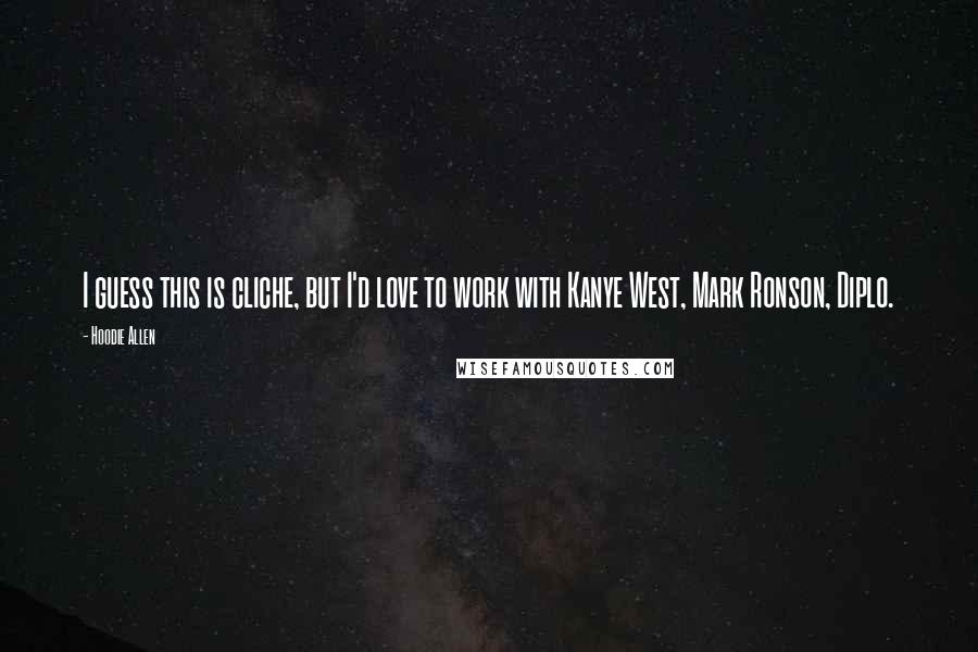 Hoodie Allen Quotes: I guess this is cliche, but I'd love to work with Kanye West, Mark Ronson, Diplo.