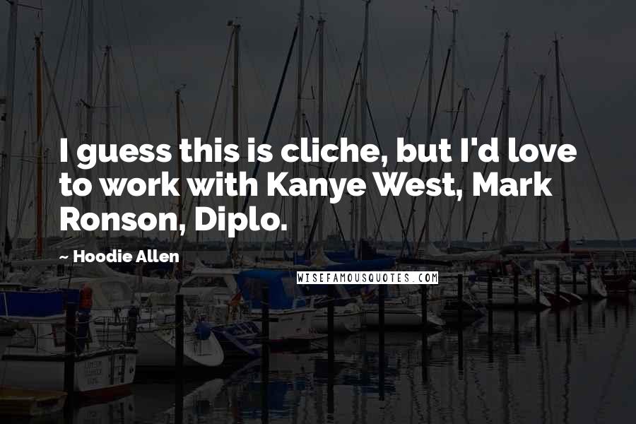 Hoodie Allen Quotes: I guess this is cliche, but I'd love to work with Kanye West, Mark Ronson, Diplo.