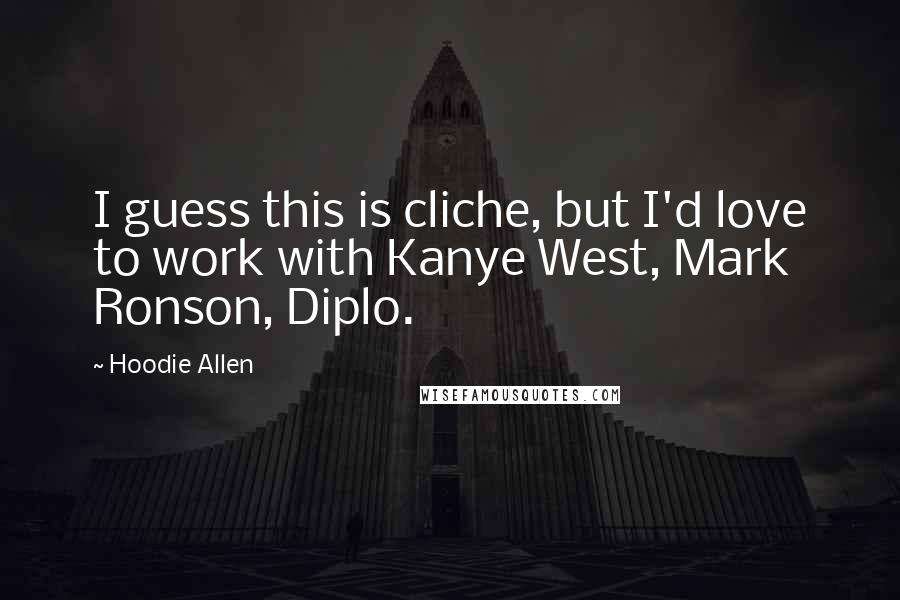 Hoodie Allen Quotes: I guess this is cliche, but I'd love to work with Kanye West, Mark Ronson, Diplo.