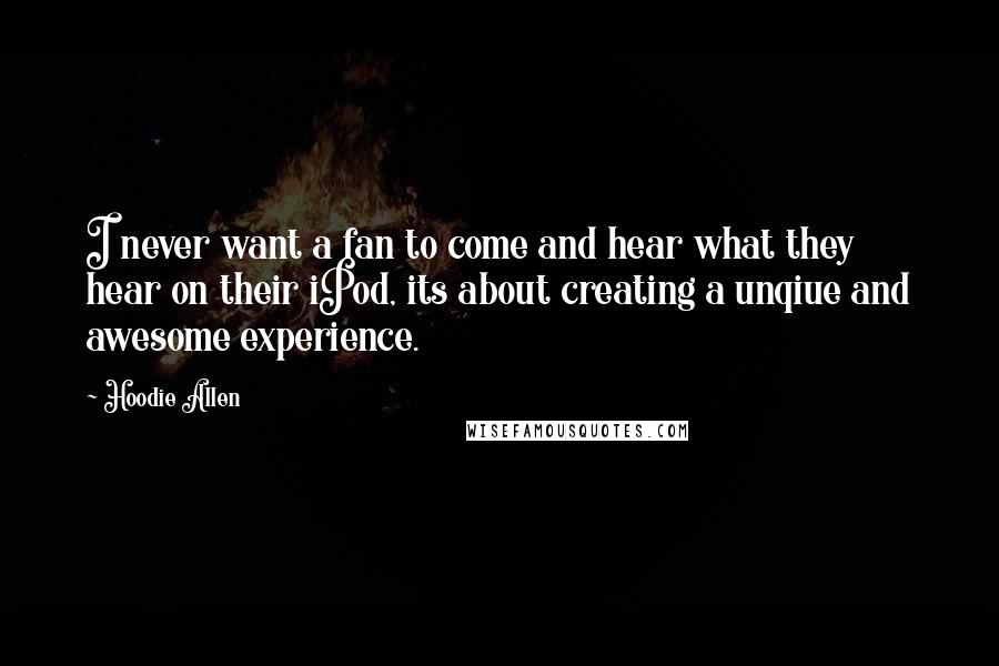 Hoodie Allen Quotes: I never want a fan to come and hear what they hear on their iPod, its about creating a unqiue and awesome experience.