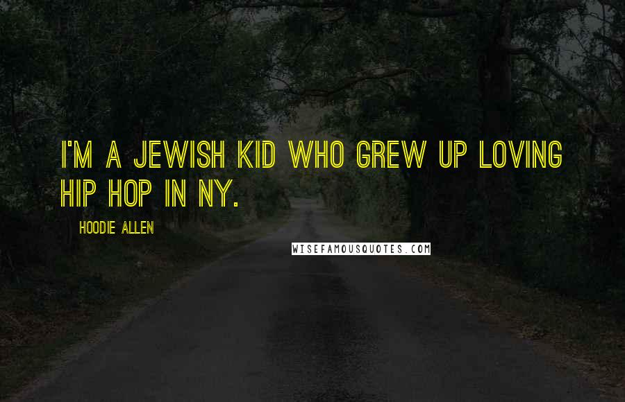 Hoodie Allen Quotes: I'm a Jewish kid who grew up loving hip hop in NY.