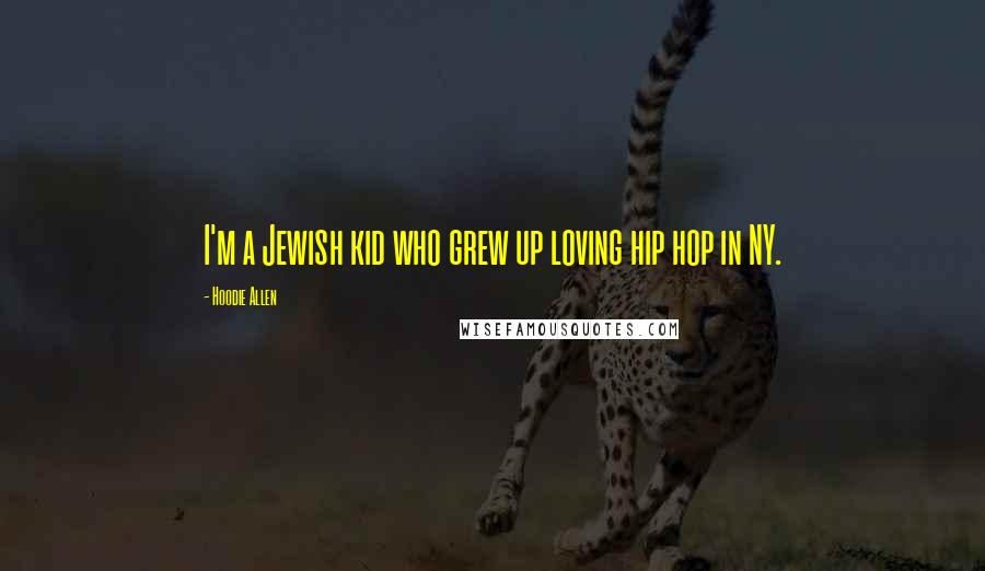 Hoodie Allen Quotes: I'm a Jewish kid who grew up loving hip hop in NY.