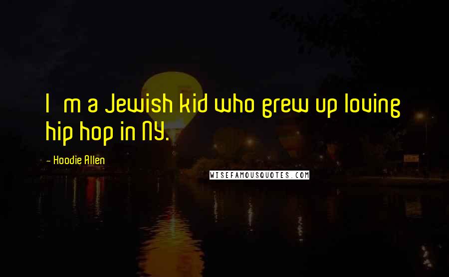 Hoodie Allen Quotes: I'm a Jewish kid who grew up loving hip hop in NY.