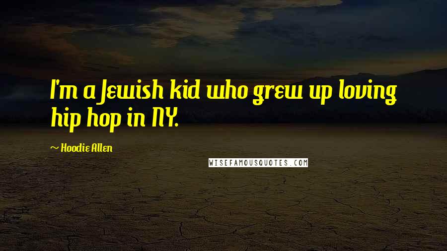 Hoodie Allen Quotes: I'm a Jewish kid who grew up loving hip hop in NY.