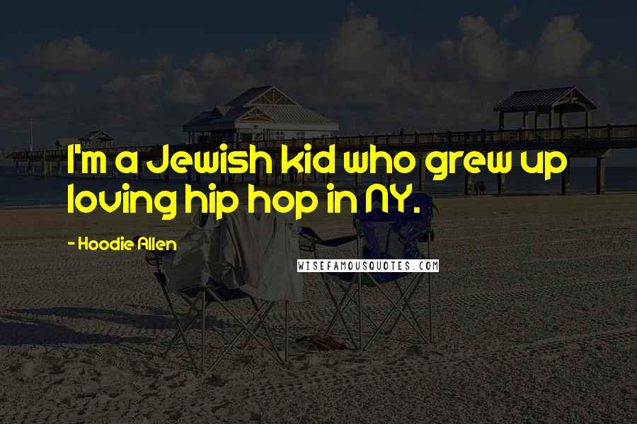 Hoodie Allen Quotes: I'm a Jewish kid who grew up loving hip hop in NY.