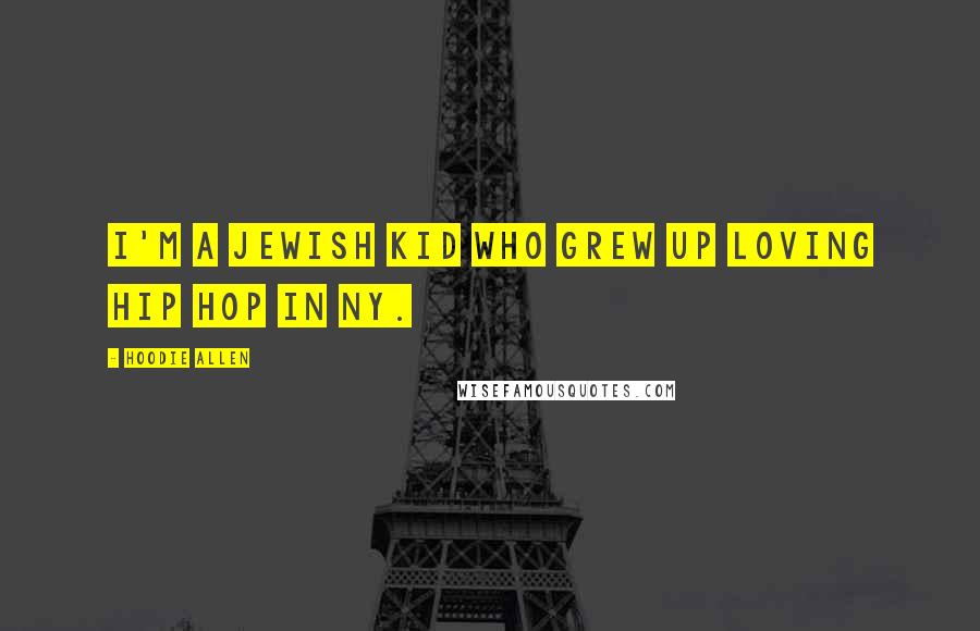 Hoodie Allen Quotes: I'm a Jewish kid who grew up loving hip hop in NY.