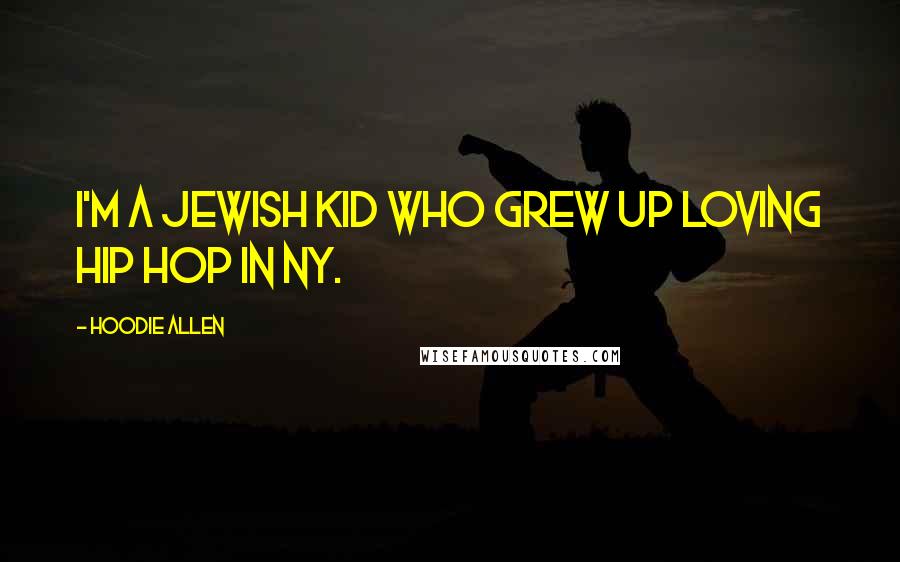 Hoodie Allen Quotes: I'm a Jewish kid who grew up loving hip hop in NY.