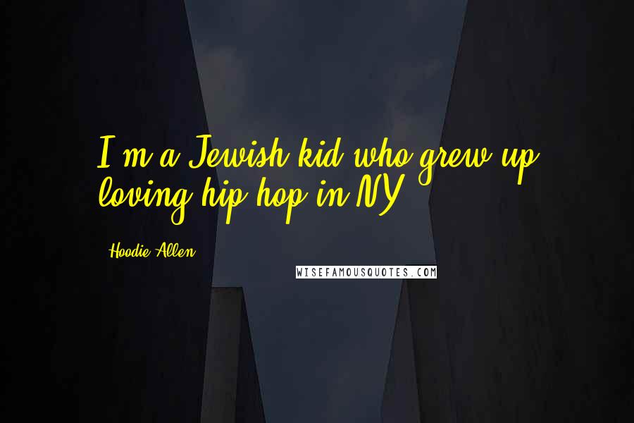 Hoodie Allen Quotes: I'm a Jewish kid who grew up loving hip hop in NY.