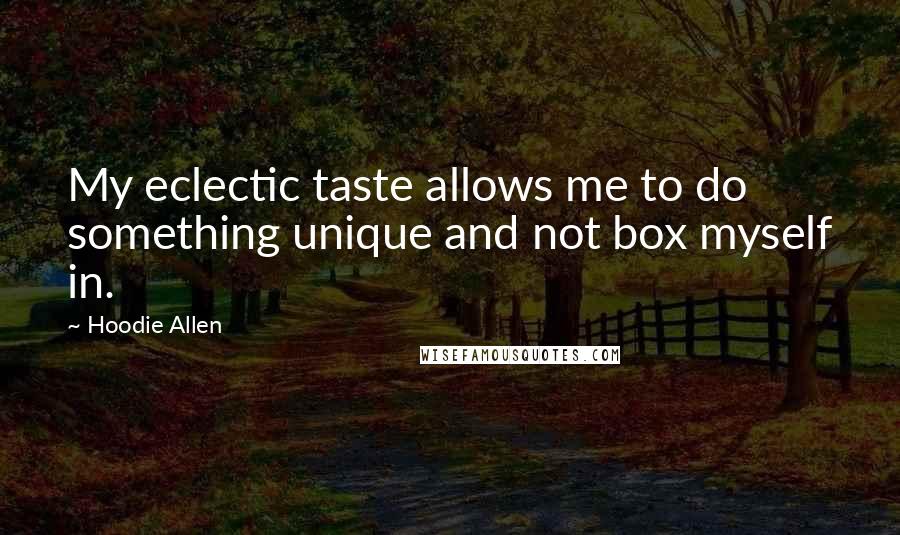 Hoodie Allen Quotes: My eclectic taste allows me to do something unique and not box myself in.