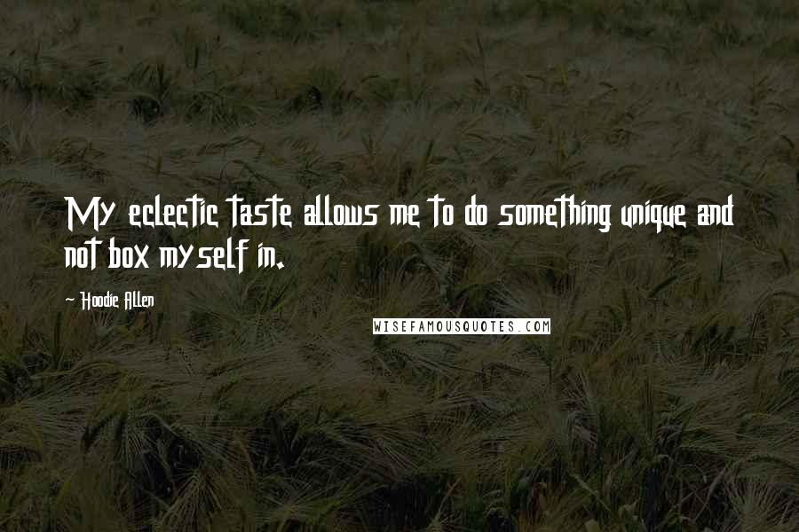 Hoodie Allen Quotes: My eclectic taste allows me to do something unique and not box myself in.