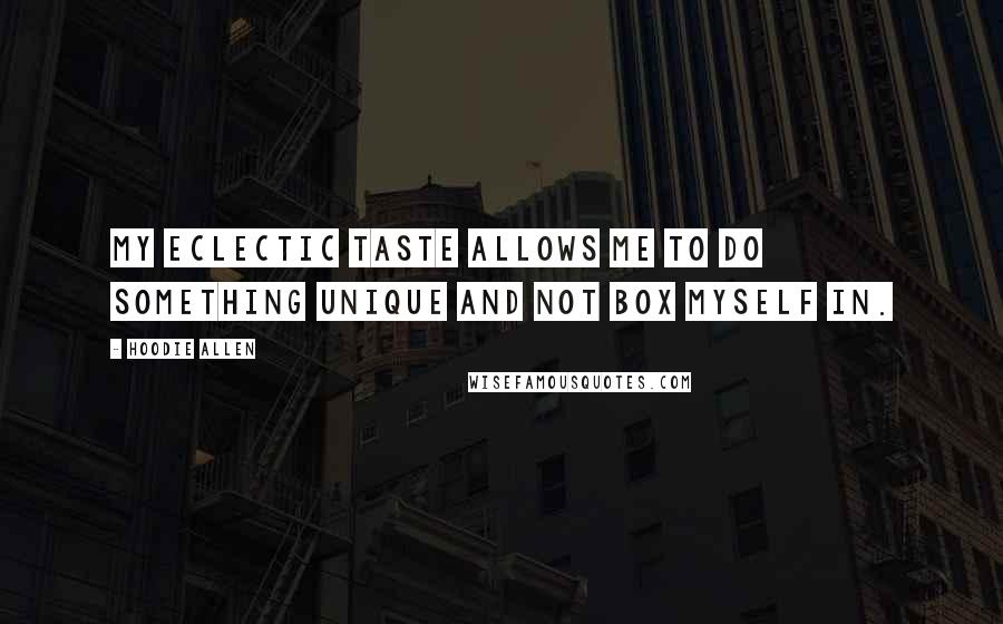 Hoodie Allen Quotes: My eclectic taste allows me to do something unique and not box myself in.