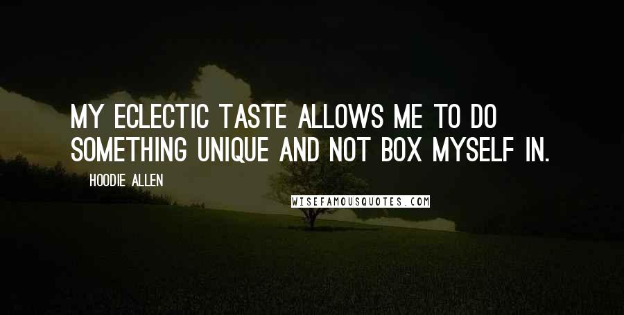 Hoodie Allen Quotes: My eclectic taste allows me to do something unique and not box myself in.
