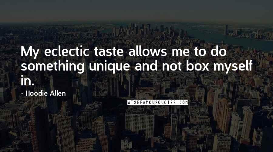 Hoodie Allen Quotes: My eclectic taste allows me to do something unique and not box myself in.