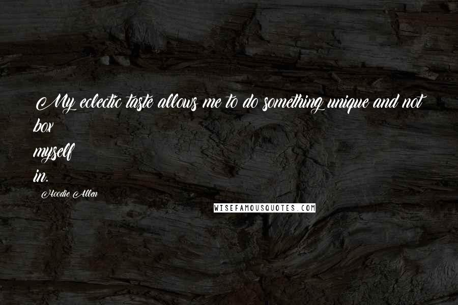 Hoodie Allen Quotes: My eclectic taste allows me to do something unique and not box myself in.
