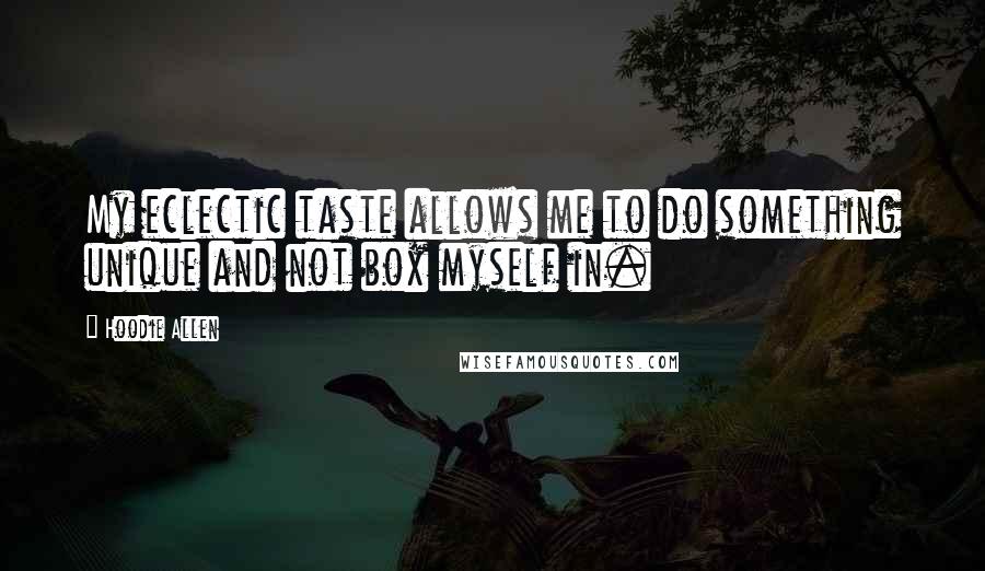 Hoodie Allen Quotes: My eclectic taste allows me to do something unique and not box myself in.