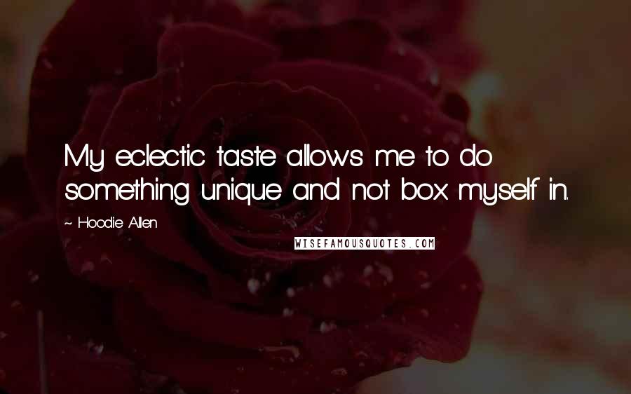 Hoodie Allen Quotes: My eclectic taste allows me to do something unique and not box myself in.
