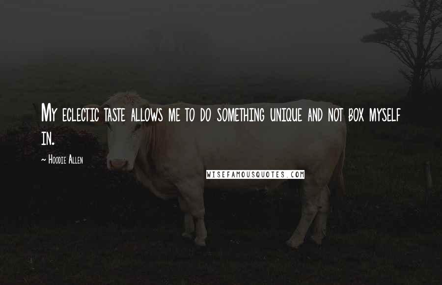 Hoodie Allen Quotes: My eclectic taste allows me to do something unique and not box myself in.