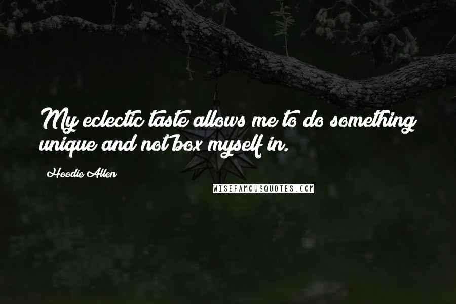 Hoodie Allen Quotes: My eclectic taste allows me to do something unique and not box myself in.