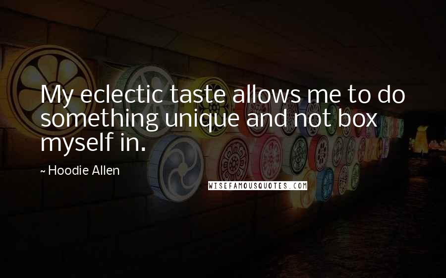 Hoodie Allen Quotes: My eclectic taste allows me to do something unique and not box myself in.