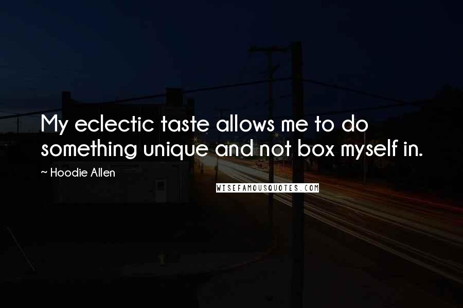 Hoodie Allen Quotes: My eclectic taste allows me to do something unique and not box myself in.