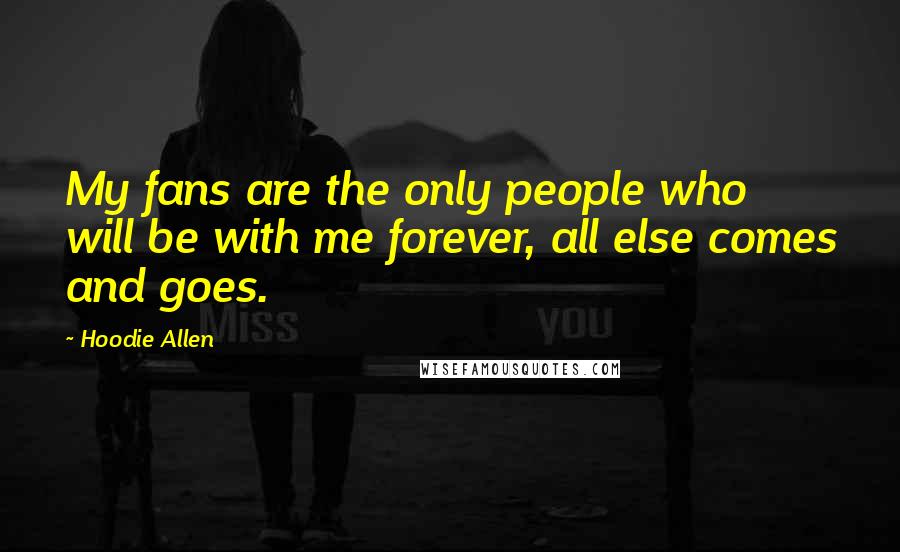 Hoodie Allen Quotes: My fans are the only people who will be with me forever, all else comes and goes.