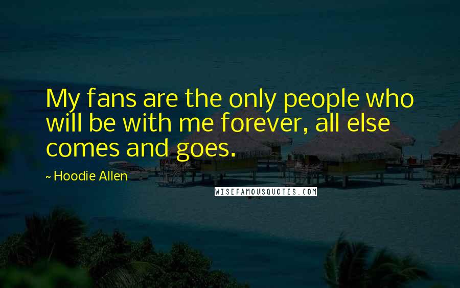 Hoodie Allen Quotes: My fans are the only people who will be with me forever, all else comes and goes.