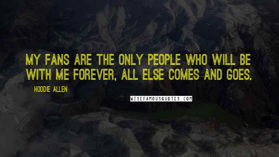 Hoodie Allen Quotes: My fans are the only people who will be with me forever, all else comes and goes.