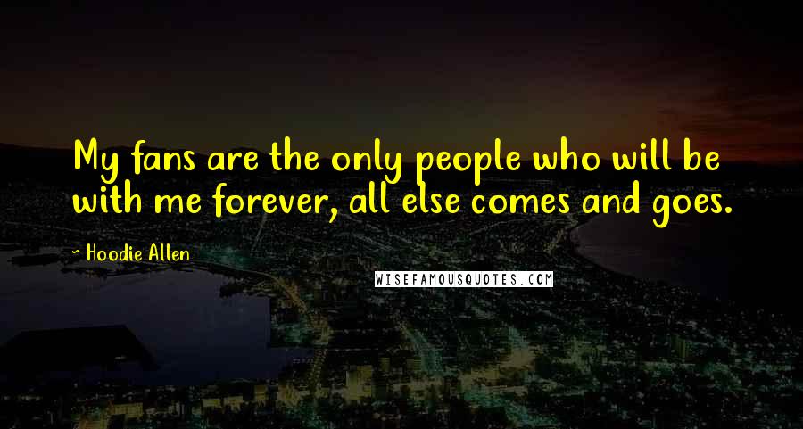 Hoodie Allen Quotes: My fans are the only people who will be with me forever, all else comes and goes.