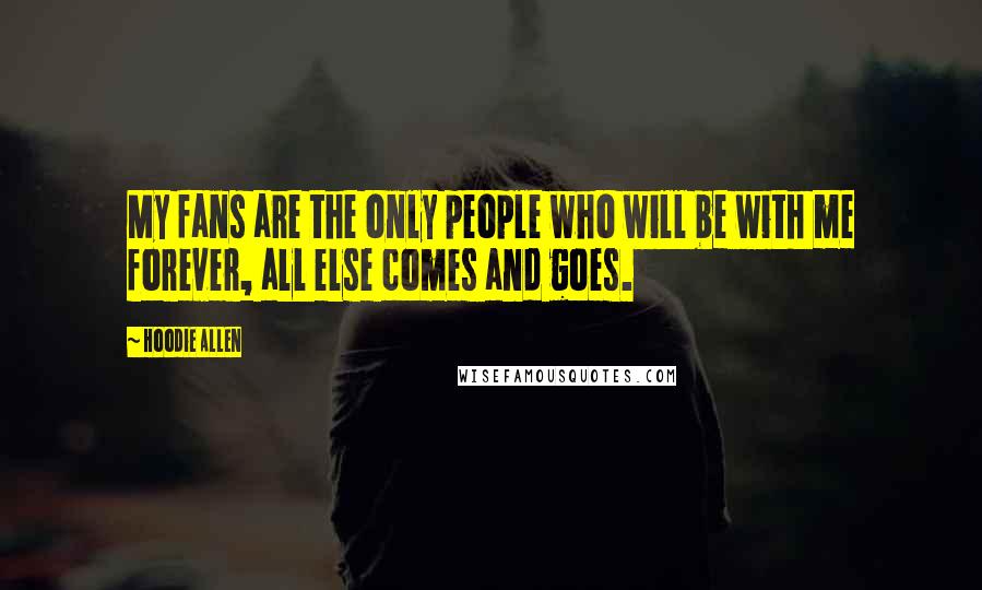 Hoodie Allen Quotes: My fans are the only people who will be with me forever, all else comes and goes.