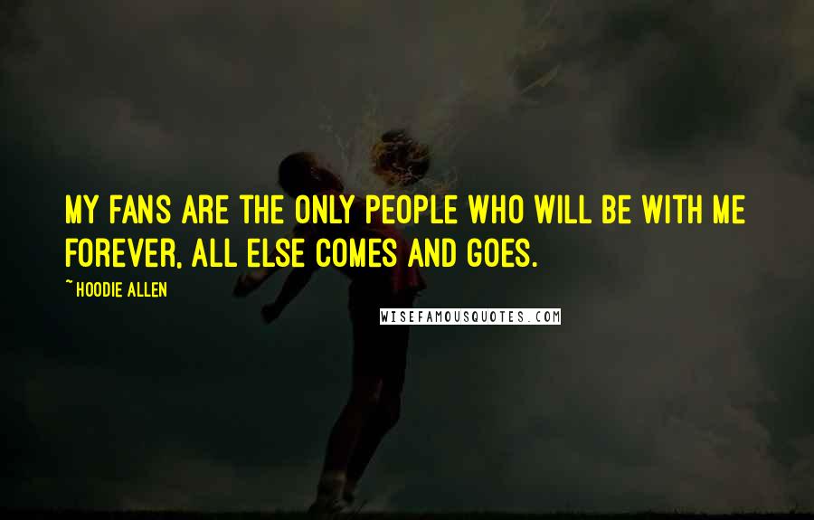 Hoodie Allen Quotes: My fans are the only people who will be with me forever, all else comes and goes.