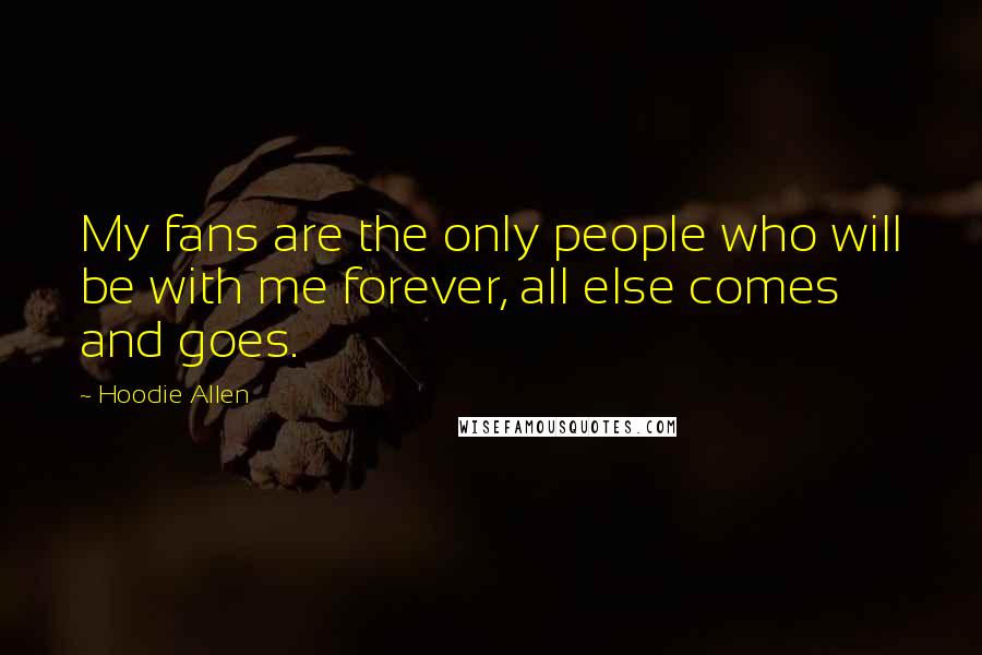 Hoodie Allen Quotes: My fans are the only people who will be with me forever, all else comes and goes.