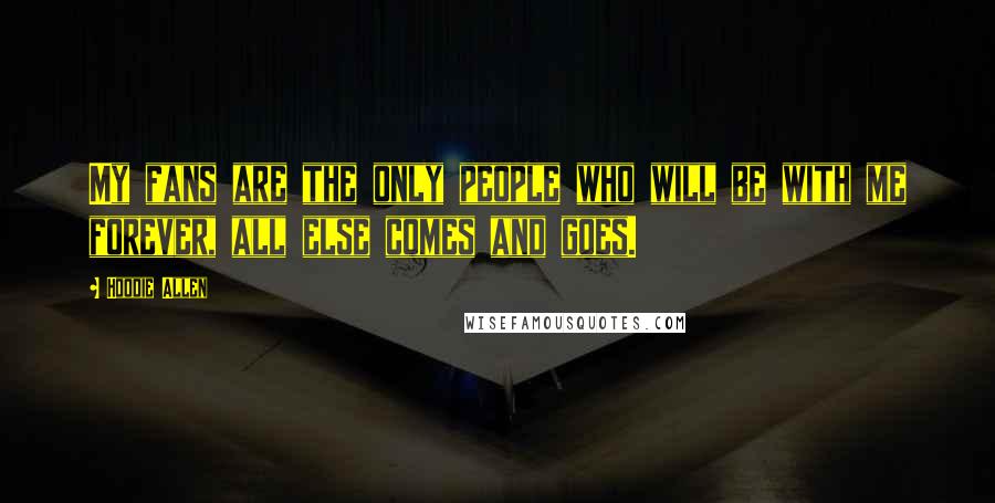 Hoodie Allen Quotes: My fans are the only people who will be with me forever, all else comes and goes.