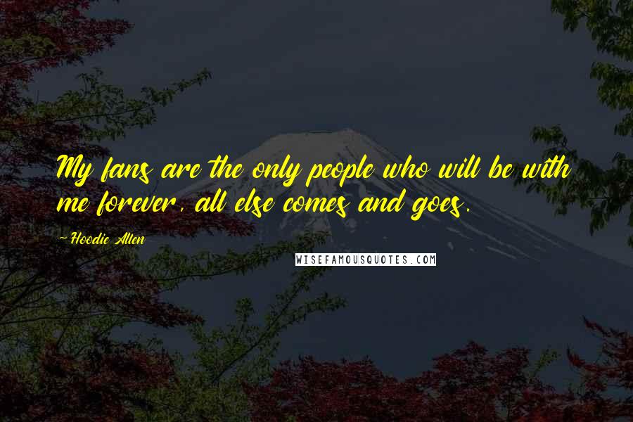 Hoodie Allen Quotes: My fans are the only people who will be with me forever, all else comes and goes.