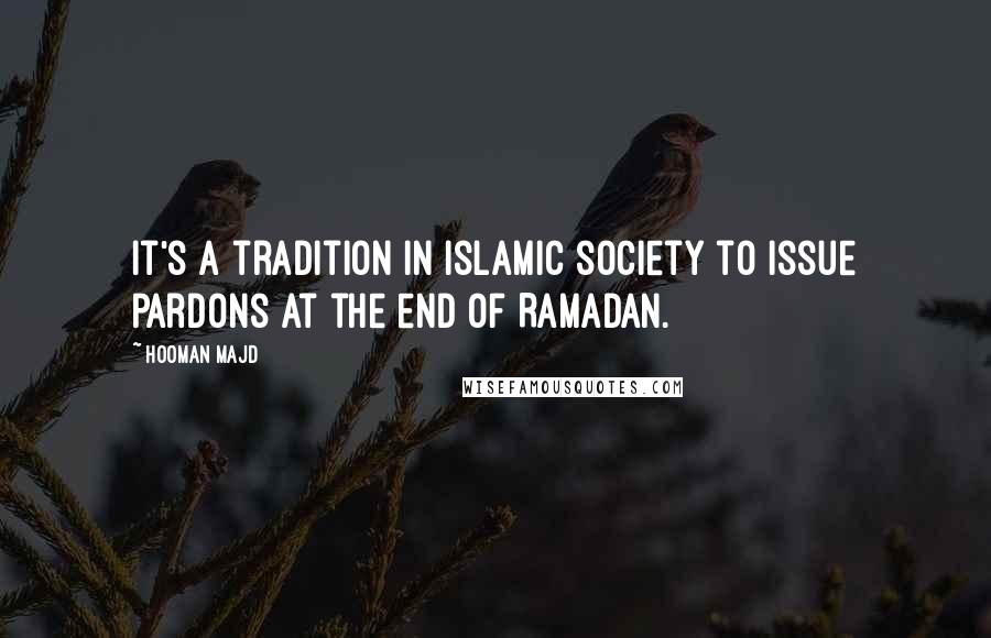 Hooman Majd Quotes: It's a tradition in Islamic society to issue pardons at the end of Ramadan.