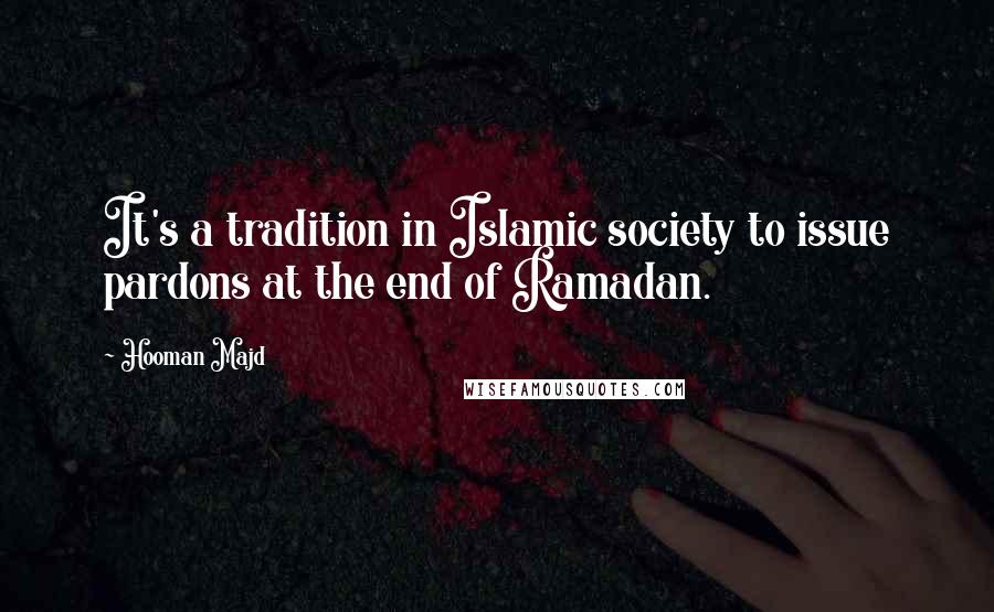 Hooman Majd Quotes: It's a tradition in Islamic society to issue pardons at the end of Ramadan.