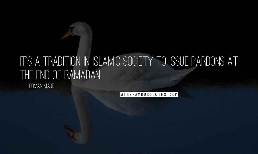 Hooman Majd Quotes: It's a tradition in Islamic society to issue pardons at the end of Ramadan.