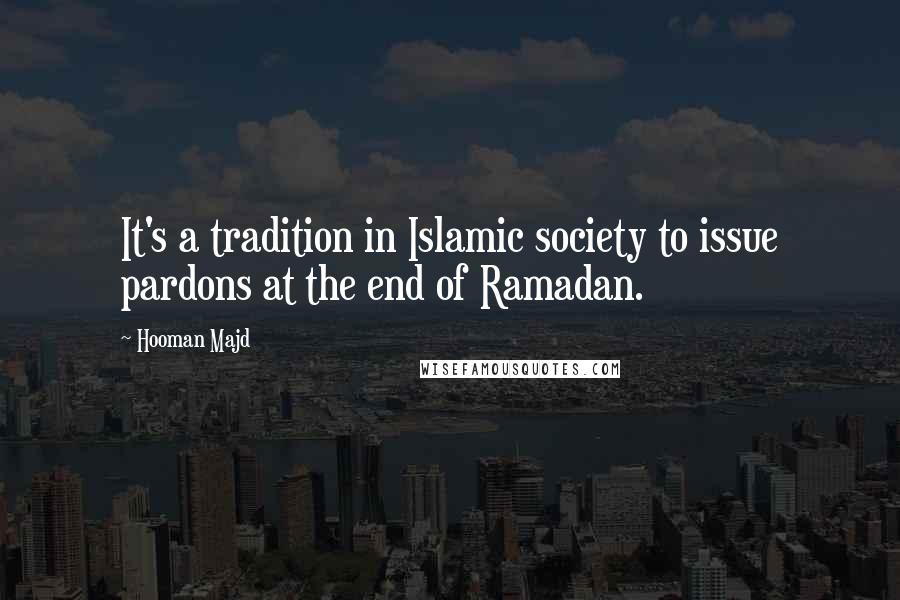 Hooman Majd Quotes: It's a tradition in Islamic society to issue pardons at the end of Ramadan.