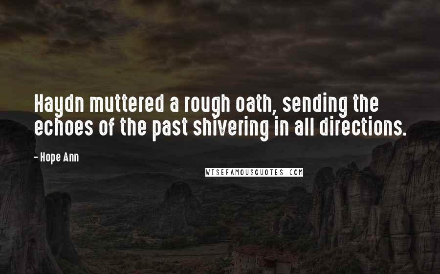 Hope Ann Quotes: Haydn muttered a rough oath, sending the echoes of the past shivering in all directions.