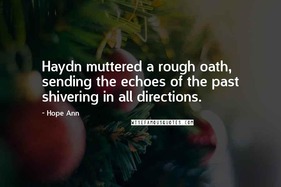 Hope Ann Quotes: Haydn muttered a rough oath, sending the echoes of the past shivering in all directions.