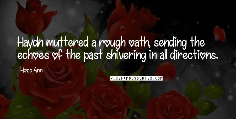 Hope Ann Quotes: Haydn muttered a rough oath, sending the echoes of the past shivering in all directions.
