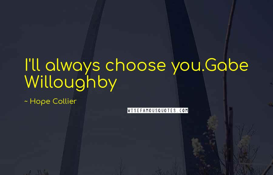 Hope Collier Quotes: I'll always choose you.Gabe Willoughby