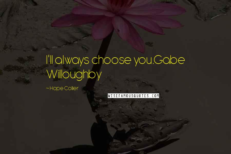 Hope Collier Quotes: I'll always choose you.Gabe Willoughby