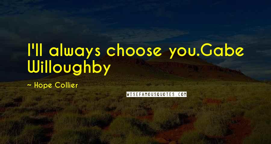 Hope Collier Quotes: I'll always choose you.Gabe Willoughby