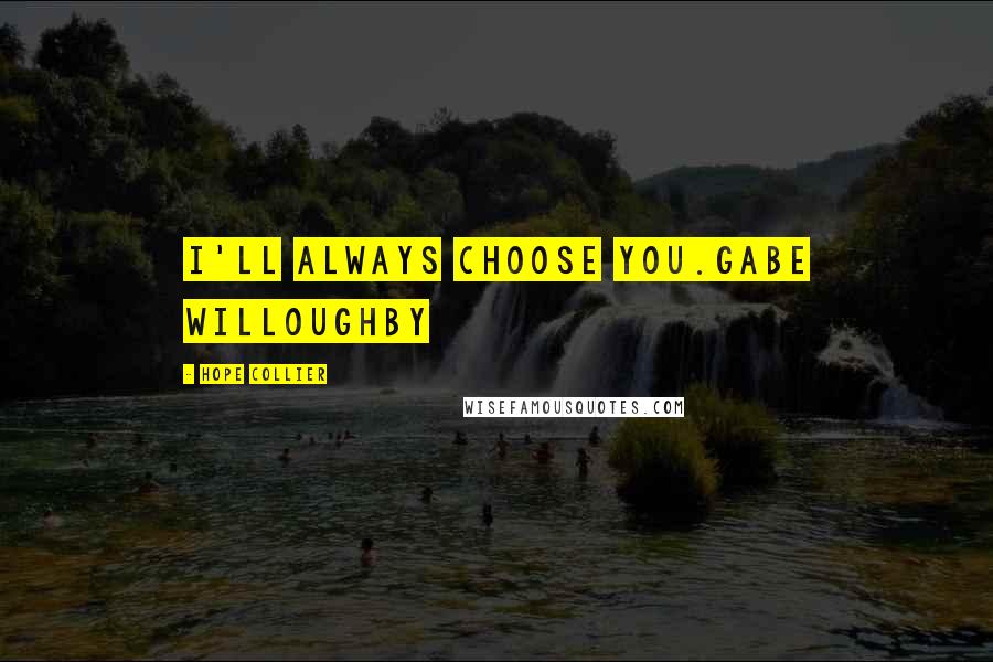 Hope Collier Quotes: I'll always choose you.Gabe Willoughby