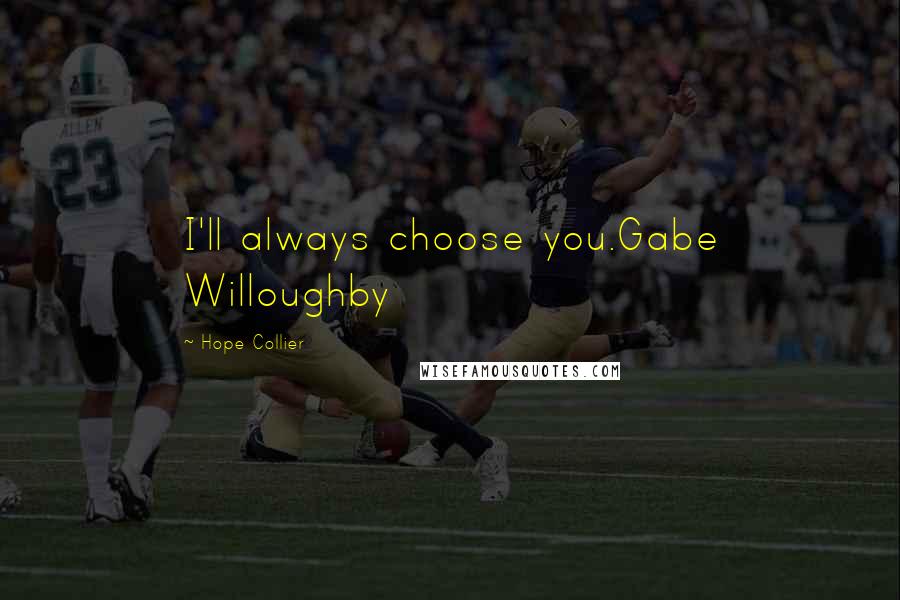 Hope Collier Quotes: I'll always choose you.Gabe Willoughby