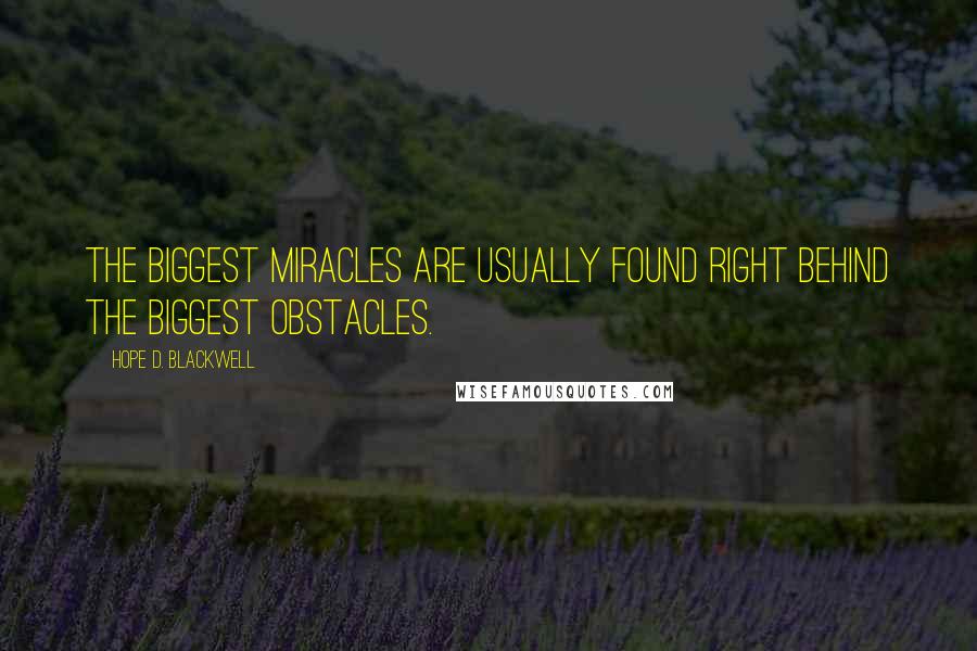 Hope D. Blackwell Quotes: The biggest miracles are usually found right behind the biggest obstacles.