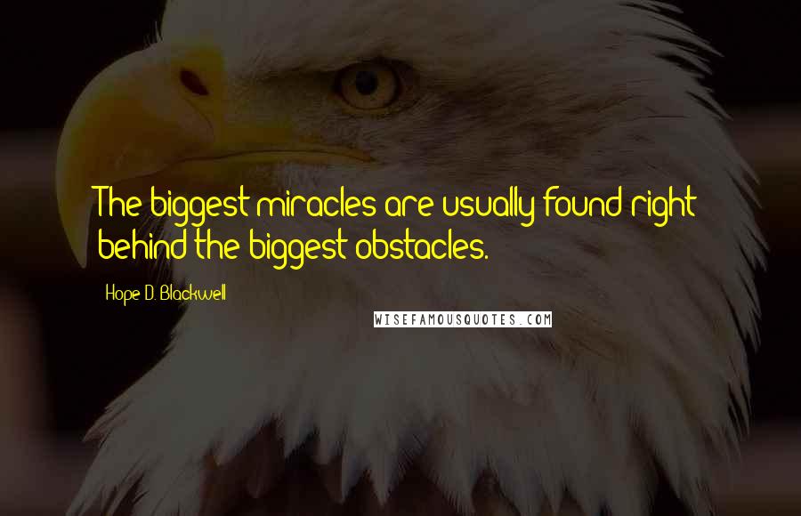 Hope D. Blackwell Quotes: The biggest miracles are usually found right behind the biggest obstacles.