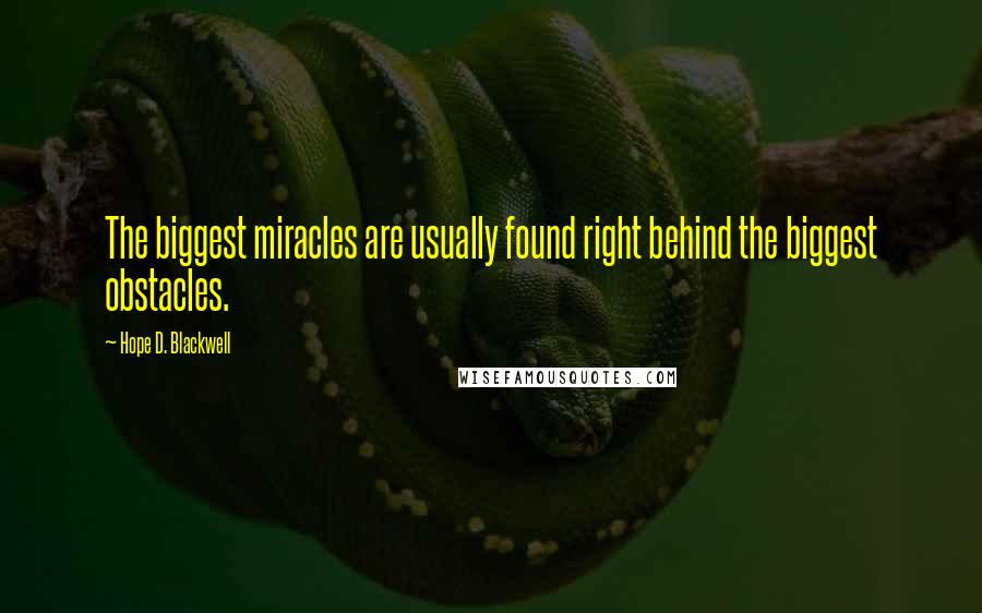 Hope D. Blackwell Quotes: The biggest miracles are usually found right behind the biggest obstacles.