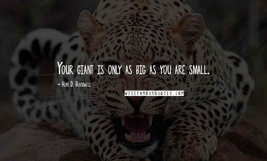 Hope D. Blackwell Quotes: Your giant is only as big as you are small.