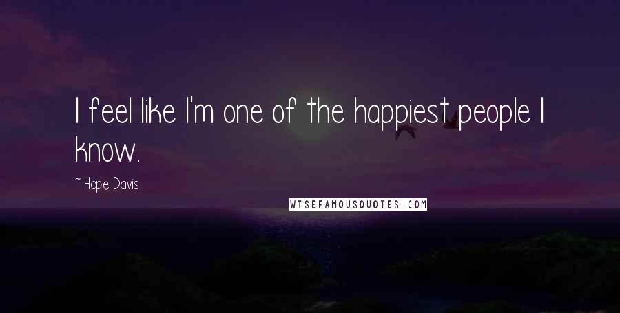 Hope Davis Quotes: I feel like I'm one of the happiest people I know.